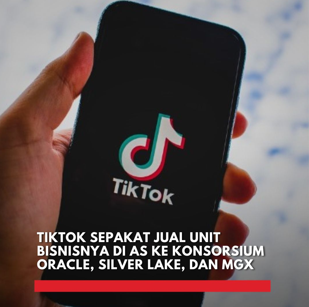 TikTok Resmi Jual Unit Bisnis AS ke Investor Amerika, Penutupan Dijadwalkan 2026 TikTok jual bisnis AS